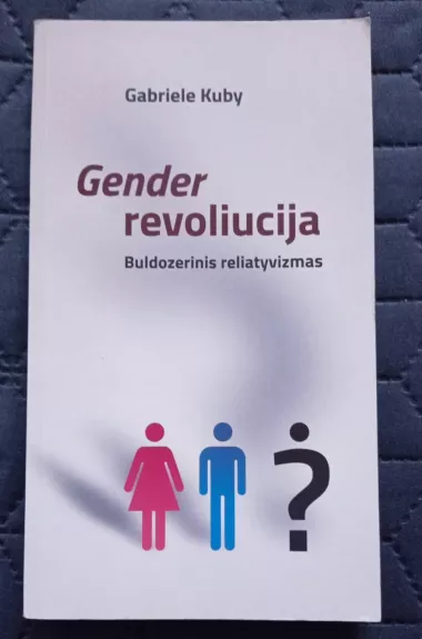 Gender revoliucija. Buldozerinis reliatyvizmas