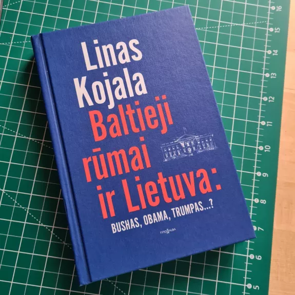 Baltieji rūmai ir Lietuva: Bushas, Obama, Trumpas... ?