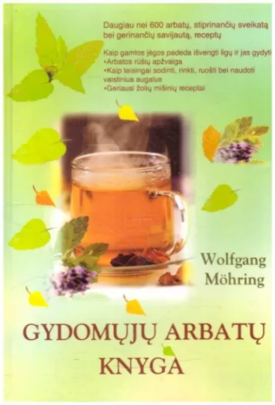 Gydomųjų arbatų knyga (Geriausi žolių mišinių receptai) - Wolfgang Mohring, knyga