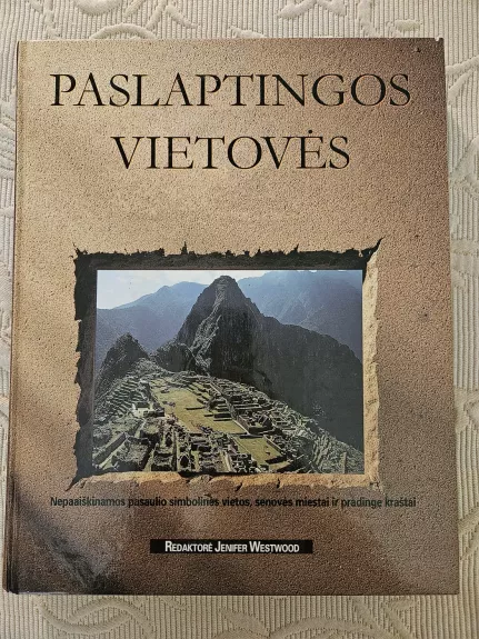 Paslaptingos vietoves : nepaaiškinamos pasaulio simbolines vietos, senoves miestai ir pradingę kraštai. - Jennifer Westwood, knyga 1