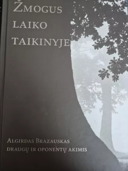 Žmogus laiko taikinyje. Algirdas Brazauskas draugų ir oponentų akimis