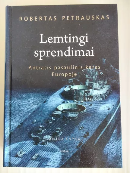 Lemtingi sprendimai. Antrasis pasaulinis karas Europoje. Antra knyga - Robertas Petrauskas, knyga