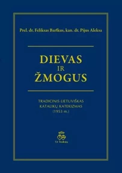 Dievas ir žmogus: tradicinis lietuviškas katalikų katekizmas (1953 m.)