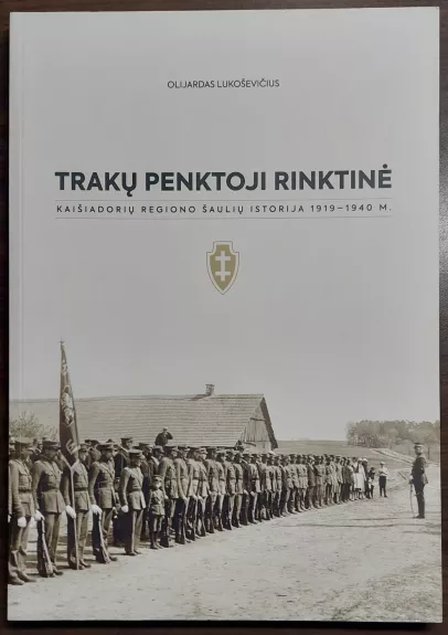 Trakų penktoji rinktinė: Kaišiadorių regiono šaulių istorija 1919-1940 m.