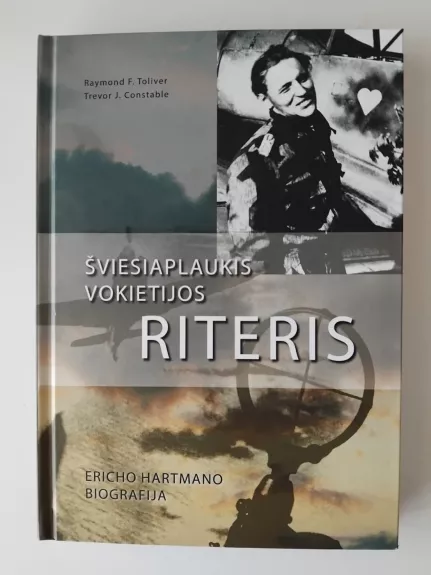 Šviesiaplaukis Vokietijos riteris. Ericho Hartmano biografija - Raymond F. Toliver, Trevor J. Constable Raymond F. Toliver, Trevor J. Constable, knyga
