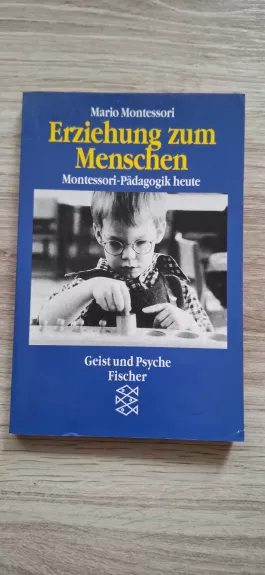 Erziehung zum Menschen. Montessori- Paedagogik heute