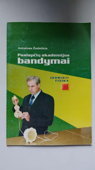 Paslapčių akademijos bandymai. Įdomioji fizika - Antanas Žadeikis, knyga
