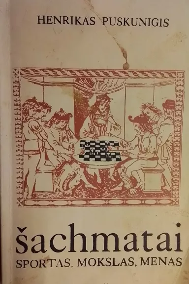 Šachmatai. Sportas. Mokslas. Menas - Henrikas Puskunigis, knyga