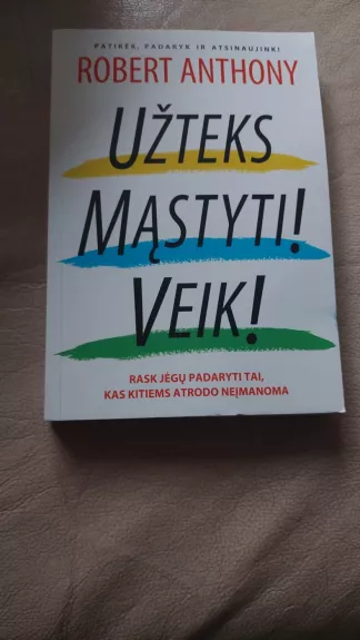 Užteks mąstyti! Veik! - Robert Anthony, knyga