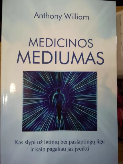 Medicinos mediumas: kas slypi už lėtinių bei paslaptingų ligų ir kaip pagaliau jas įveikti - Anthony William, knyga 1