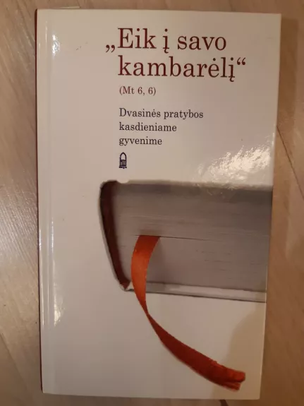 Eik į savo kambarėlį: dvasinės pratybos kasdieniame gyvenime - Autorių Kolektyvas, knyga