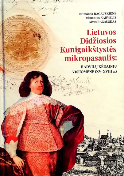 Lietuvos Didžiosios Kunigaikštystės mikropasaulis: Radvilų Kėdainių visuomenė (XV-XVIII a.)