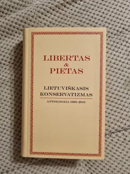 Libertas & Pietas. Lietuviškasis konservatizmas. Antologija 1993-2010