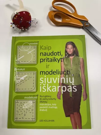KAIP NAUDOTI, PRITAIKYTI IR MODELIUOTI SIUVINIŲ IŠKARPAS - Lee Hollahan, knyga