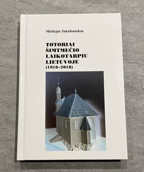 Totoriai šimtmečio laikotarpiu Lietuvoje (1918-2018) (su autografu)