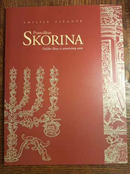 Pranciškus Skorina. Palikti šlovę ir atminimą savo - Emilija Liegutė, knyga
