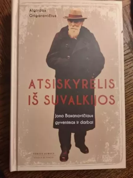 Atsiskyrėlis iš Suvalkijos: Jono Basanavičiaus gyvenimas ir darbai - Algirdas Grigaravičius, knyga
