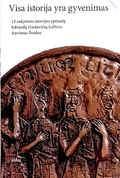 Visa istorija yra gyvenimas. 12 sakytinės istorijos epizodų. Edvardą Gudavičių kalbina Aurimas Švedas - Aurimas Švedas, knyga