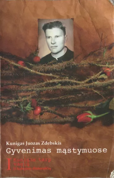 Gyvenimas mąstymuose. 1 knyga: Kunigas tarp vagių. Iš kalėjimo dienoraščių.