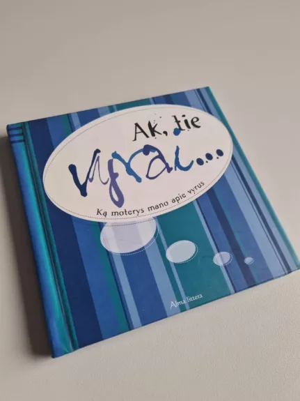 Ak, tie vyrai...: ką moterys mano apie vyrus