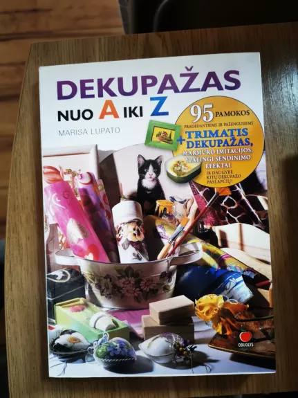 Dekupažas nuo A iki Z: 95 pamokos pradedantiems ir pažengusiems