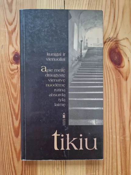 Tikiu. Kunigai ir vienuoliai apie meilę, draugystę, vienatvę, nuodėmę, rutiną, absurdą, tylą, laimę.