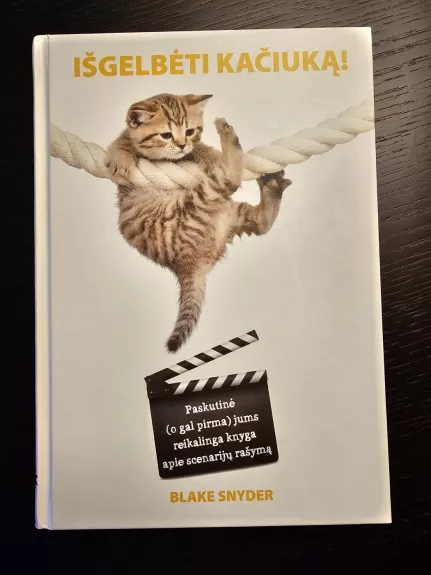 Išgelbėti kačiuką! Paskutinė (o gal pirma) jums reikalinga knyga apie scenarijų rašymą - Blake Snyder, knyga