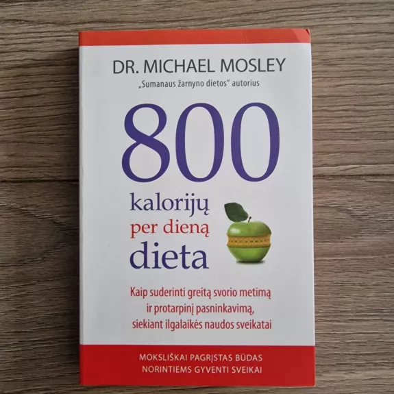 800 kalorijų per dieną dieta: kaip suderinti greitą svorio metimą ir protarpinį pasninkavimą, siekiant ilgalaikės naudos sveikatai - Michael Mosley, knyga