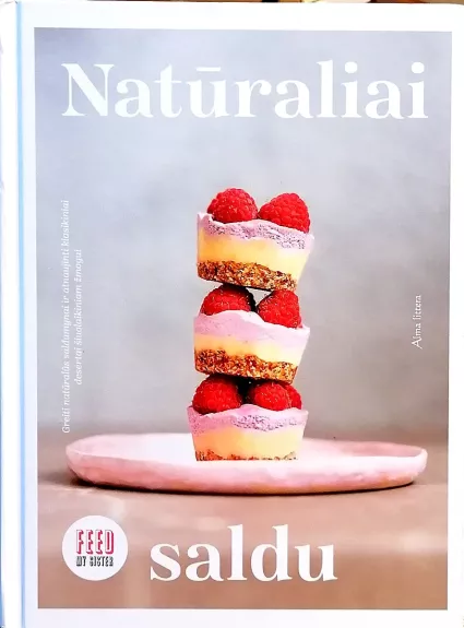 Natūraliai saldu: greiti natūralūs saldumynai ir atnaujinti klasikiniai desertai šiuolaikiniam žmogui - Feed My Sister, knyga