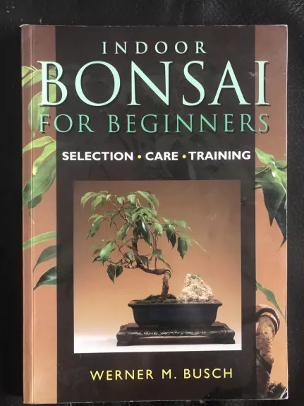 Indoor Bonsai for Beginners: Selection - Care - Training - Werner Busch , knyga 1