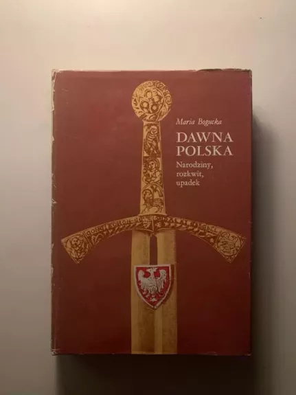 DAWNA POLSKA. Narodziny, rozkwit, upadek - Maria Bogucka, knyga