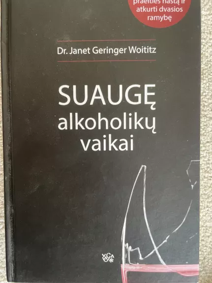 Suaugę alkoholikų vaikai. Kaip nusimesti skausmingos praeities naštą ir atkurti dvasios ramybę - Dr. Janet Geringer Woititz, knyga