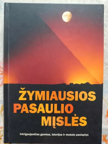 Žymiausios pasaulio mįslės : intriguojančios gamtos, istorijos ir mokslo paslaptys