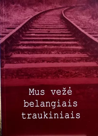 Mus vežė belangiais traukiniais: Kuršėnų krašto tremtinių atsiminimai - Elena Palubinskienė, Giedrė  Čepaitienė, knyga