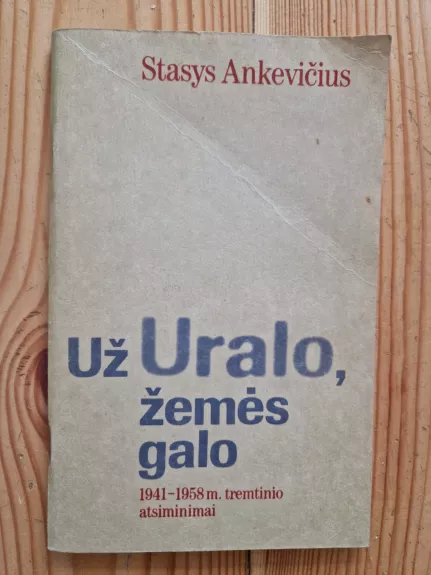 Už Uralo, žemės galo: 1941-1958 m. tremtinio atsiminimai