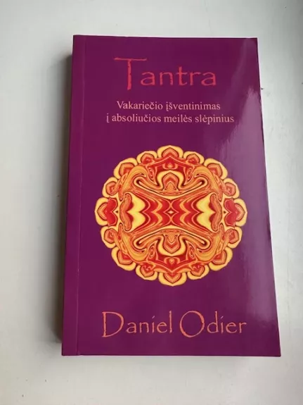 TANTRA: VAKARIEČIO ĮŠVENTINIMAS Į ABSOLIUČIOS MEILĖS SLĖPINIUS - Daniel Odier, knyga