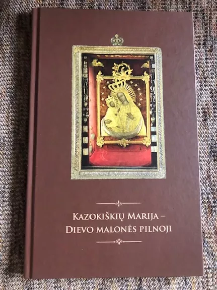 Kazokiškių Marija – Dievo Malonės pilnoji - Tojana Račiūnaitė, knyga 1