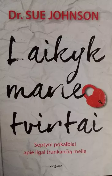 Laikyk mane tvirtai. Septyni pokalbiai apie ilgai trunkančią meilę - Sue Johnson, knyga