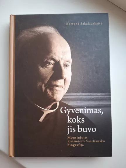 Gyvenimas, koks jis buvo. Monsinjoro Kazimiero Vasiliausko biografija