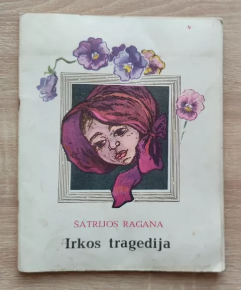 IRKOS TRAGEDIJA - Marija Pečkauskaitė-Šatrijos Ragana, knyga 1