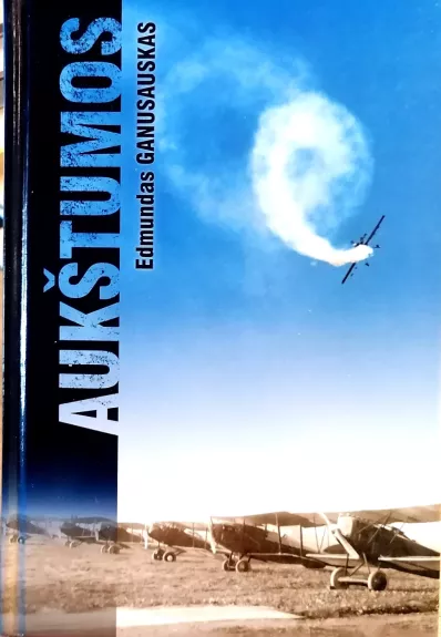 Aukštumos. Lietuvos aviacijos istorija - Edmundas Ganusauskas, knyga