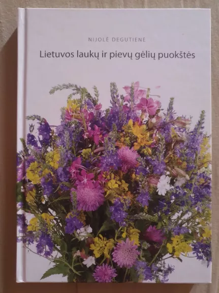 Lietuvos laukų ir pievų gėlių puokštės - Nijolė Degutienė, knyga 1