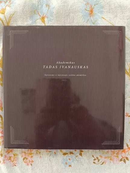 Akademikas Tadas Ivanauskas : gyvenimo ir kūrybinės veiklos akimirkos