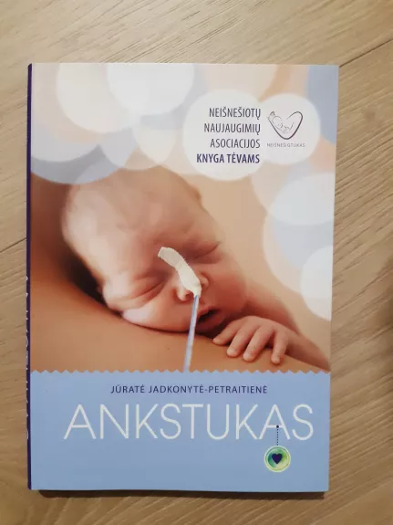 Ankstukas: neišnešiotų naujagimių asociacijos knyga tėvams - Jūratė Jadkonytė-Petraitienė, knyga