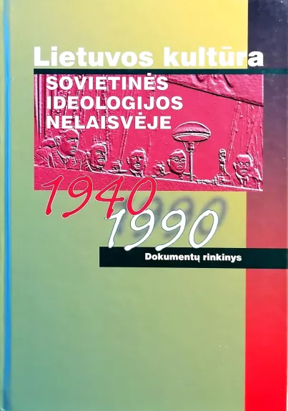 Lietuvos kultūra sovietinės ideologijos nelaisvėje 1940–1990. Dokumentų rinkinys