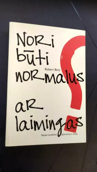 Nori būti normalus ar laimingas? Naujai suvokime gyvenimą ir meilę