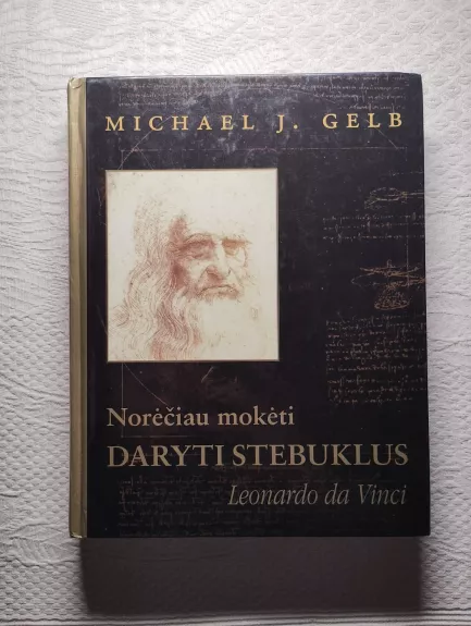 Norėčiau mokėti daryti stebuklus: Leonardo da Vinci - Michael J. Gelb, knyga 1
