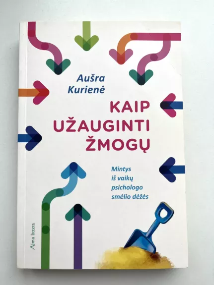Kaip užauginti žmogų. Mintys iš vaikų psichologo smėlio dėžės - Aušra Kurienė, knyga 1