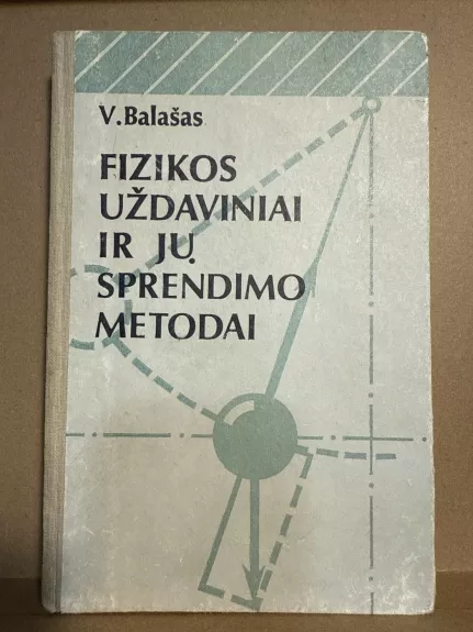 Fizikos uždaviniai ir jų sprendimo metodai - V. Balašas, knyga 1