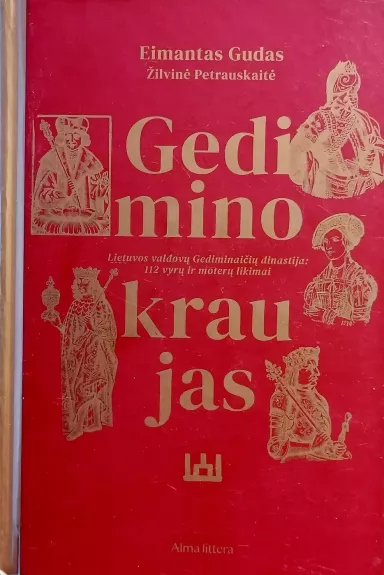 Gedimino kraujas. Lietuvos valdovų Gediminaičių dinastija: 112 vyrų ir moterų likimai - Gudas Eimantas, Petrauskaitė Živilė, knyga